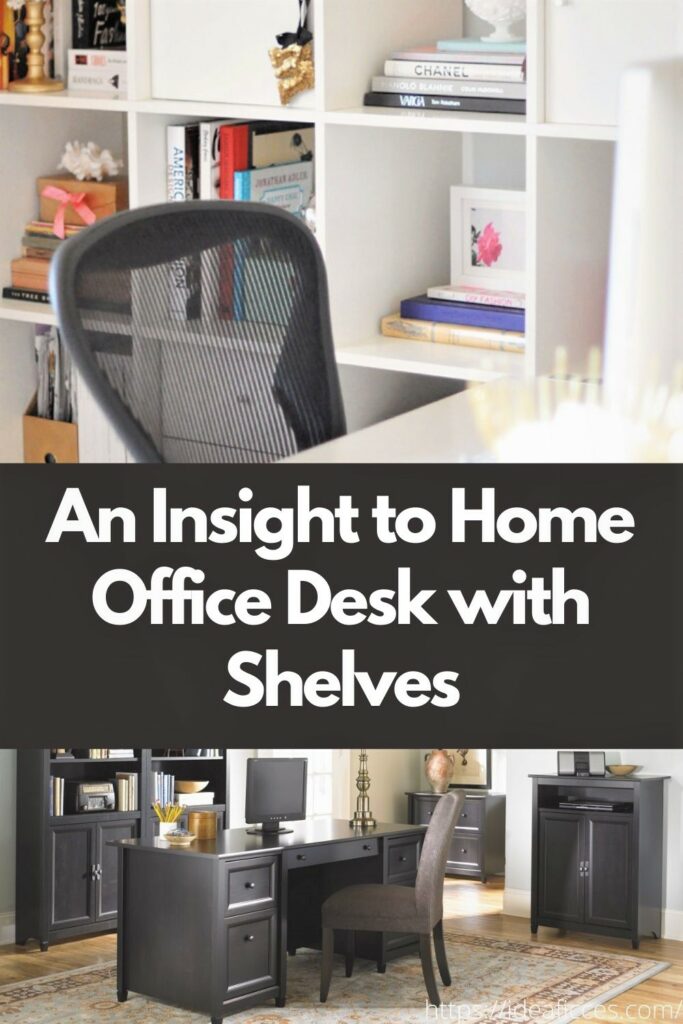 An Insight to Home Office Desk with Shelves