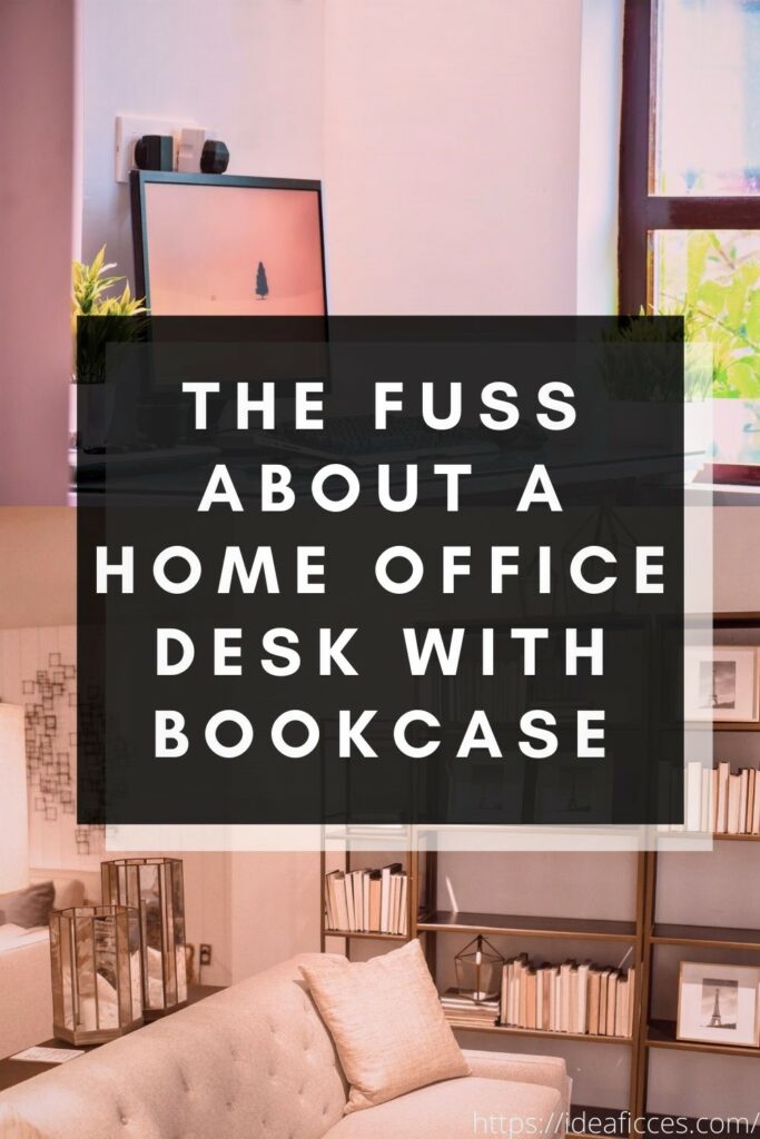 The Fuss about a Home Office Desk with Bookcase